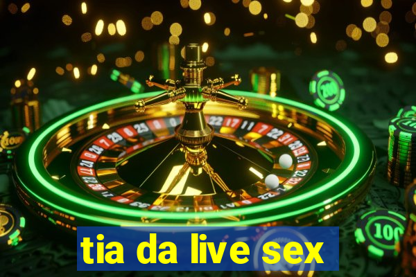 tia da live sex